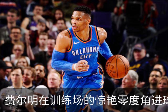 费尔明在训练场的惊艳零度角进球，你能给他打多少分？